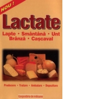 Lactate - lapte, branza, unt, smantana, cascaval (producere, tratare, ambalare, depozitare)