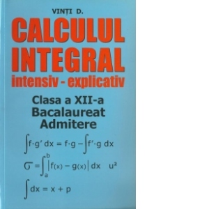 Calculul integral - intesiv-explicativ - (clasa a XII-a, bacalaureat, admitere)