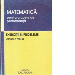 Matematica pentru grupele de performanta, Exercitii si probleme, clasa a VIII-a