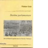 Destine Parlamentare- De la Mihail Kogalniceanu la Nicolae Titulescu