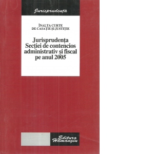 Jurisprudenta Sectiei de contencios administrativ si fiscal pe anul 2005