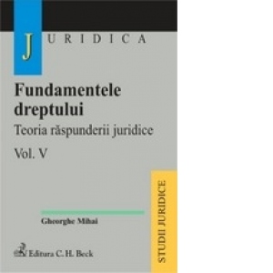 Fundamentele dreptului. Teoria raspunderii juridice - volum V