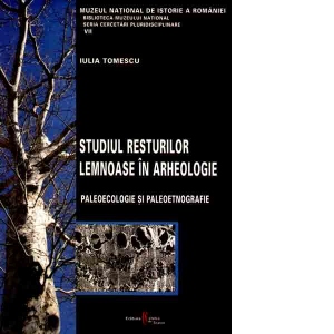 Studiul resturilor lemnoase in arheologie. Paleoecologie si Paleoetnografie