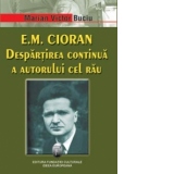 E. M. Cioran Despartirea continua a autorului cel rau