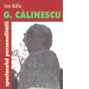 G. Calinescu, spectacolul personalitatii