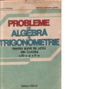 Probleme de algebra si trigonometrie pentru elevii de liceu din clasele a IX-a si a X-a