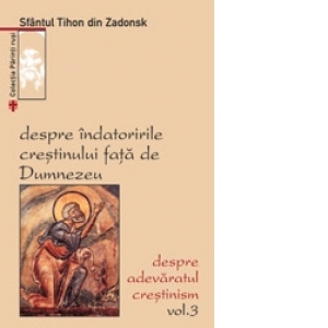 Despre indatoririle crestinului fata de Dumnezeu. Despre adevaratul crestinism. Vol. 3