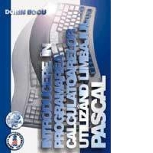 Introducere in programarea calculatoarelor utilizand limbajul PASCAL (editia III)