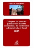 Curtea de Apel Brasov. Culegere de practica judiciara in materie comerciala, de contencios administrativ si fiscal 2005
