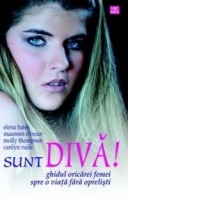 Sunt DIVA! Ghidul oricarei femei spre o viata fara oprelisti
