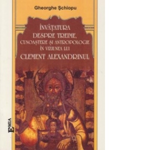 Invatatura despre treime, cunoastere si antropologie in viziunea lui  Clement Alexandrinul