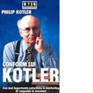 Conform lui Kotler - Cea mai importanta autoritate in marketing iti raspunde la intrebari