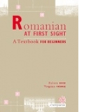 Romana la prima vedere - Manual pentru incepatori. ROMANIAN AT FIRST SIGHT. A Textbook for Beginners