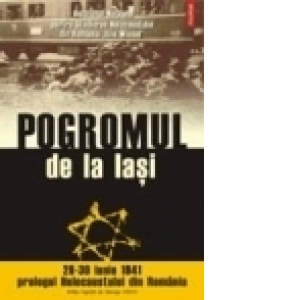 Pogromul de la Iasi (28-30 iunie 1941) – prologul Holocaustului din Romania