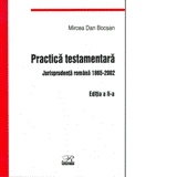 Practica Testamentara -    jurisprudenta romana 1865-2002 ed a II-a