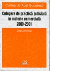 Culegere de practica judiciara in materie Comerciala 2000-2001    - Curtea de Apel Bucuresti