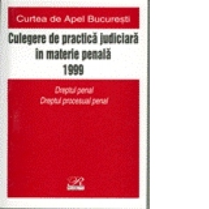 Culegere de    practica judiciara in materie penala 1999 - Curtea de Apel Bucuresti