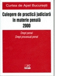 Culegere de Practica Judiciara in Materie Penala 2000 - Curtea de Apel Bucuresti