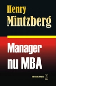 Manager, nu MBA. O analiza riguroasa a practicii flexibile de management si perfectionare manageriala