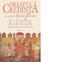 Dreapta credinta in scrierile Sfintilor Parinti. Vol. 1