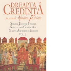 Dreapta credinta in scrierile Sfintilor Parinti. Vol. 1