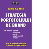 Strategia portofoliului de brand. Cum sa creezi relevanta, diferentiere, energie, parghii comerciale si claritate
