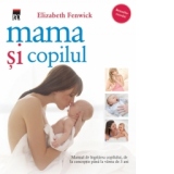 Mama si copilul. Manual de ingrijirea copilului de la conceptie pana la varsta de 3 ani (editia 2012)
