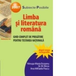 LIMBA SI LITERATURA ROMANA. GHID COMPLET DE PREGATIRE PENTRU TESTAREA NATIONALA 2007