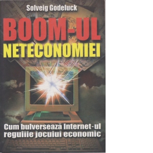 Boom-ul neteconomiei. Cum bulverseaza Internet-ul regulile jocului economic