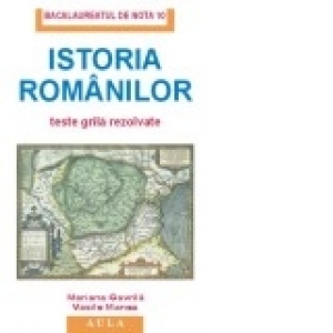 Istoria romanilor. Subiecte rezolvate si explicate, ed. IV