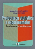 Proiectarea statistica a experimentelor. Fundamente si studii de caz