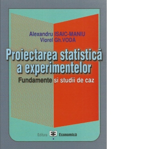 Proiectarea statistica a experimentelor. Fundamente si studii de caz