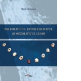 Paleoliticul, epipaleoliticul si mezoliticul lumii