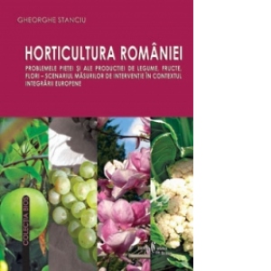 Horticultura Romaniei. Problemele pietei si ale productiei de legume, fructe, flori - scenariul masurilor de interventie in contextul integrarii europene