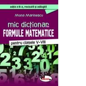 Mic dictionar de formule matematice - Clasele V-VIII (Editia a III-a revizuita si adaugita)