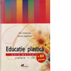 Educatie plastica. Ghid metodic clasele I-IV (contine 80 de planse)