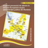 Impactul procesului de aderare la Uniunea Europeana asupra administratiei publice din Romania