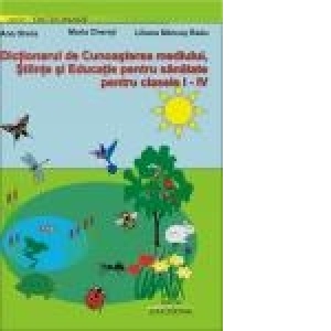 Dictionarul de Cunoasterea mediului, Stiinte si educatie pentru sanatate pentru clasele I - IV