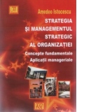 Strategia si managementul strategic al organizatiei. Concepte fundamentale. Aplicatii manageriale