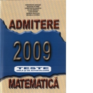Admitere 2009 Matematica. Teste grila si de autoevaluare