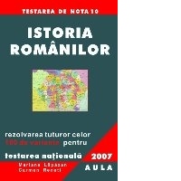 Istoria romanilor. Rezolvarea celor 100 de variante pentru Testarea Nationala 2007