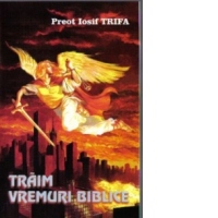 Traim vremuri biblice