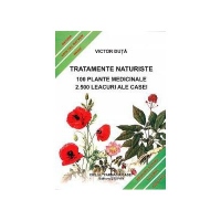 Tratamente naturiste. 100 plante medicinale, 2500 leacuri ale casei
