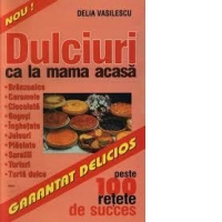 Dulciuri ca la mama acasa - peste 100 retete de succes