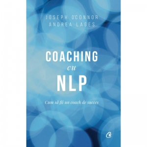 Coaching cu NLP. Cum sa fii un coach de succes, Editia a III-a