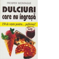 Dulciuri care nu ingrasa - 150 de retete pentru pofticiosi!