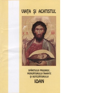 Viata si acatistul Sfantului Prooroc, Mergatorului Inainte si Botezatorului Ioan