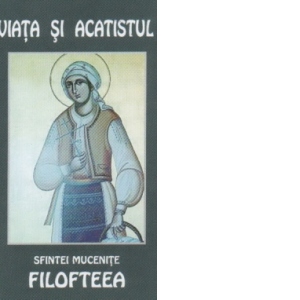 Viata si acatistul Sfintei mucenite Filofteea