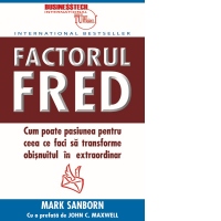 Factorul Fred. Cum poate pasiunea pentru ceea ce faci sa transforme obisnuitul in extraordinar