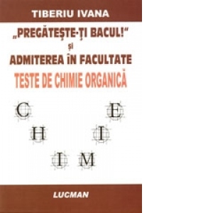 Pregateste-ti Bacul si Admiterea in Facultate - Teste de Chimie Organica